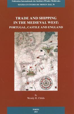 Trade and Shipping in the Medieval West: Portugal, Castile and England (Textes Et Etudes Du Moyen Age)