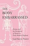 The Body Embarrassed: Drama and the Disciplines of Shame in Early Modern England