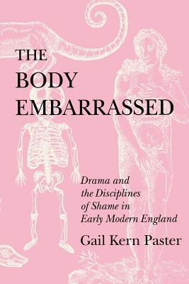 The Body Embarrassed: Drama and the Disciplines of Shame in Early Modern England (Paperback)