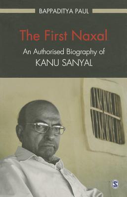The First Naxal: An Authorised Biography of Kanu Sanyal (Paperback)