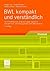 BWL kompakt und verständlich: Für IT-Professionals, praktisch tätige Ingenieure und alle Fach- und Führungskräfte ohne BWL-Studium