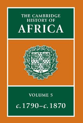 The Cambridge History of Africa: From c. 1790 to c. 1870 (The Cambridge History of Africa, #5)