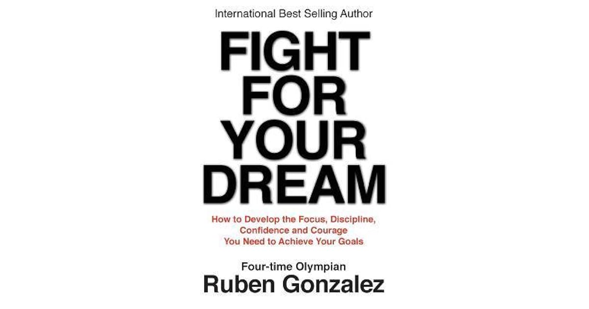 Fight for Your Dream How to Develop the Focus, Discipline, Confidence