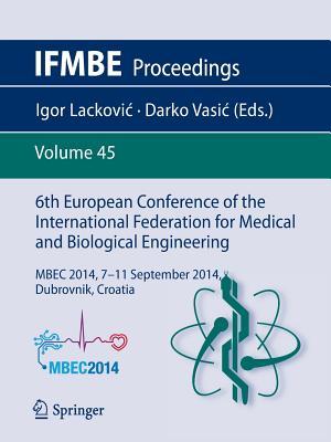 6th European Conference of the International Federation for Medical and Biological Engineering: MBEC 2014, 7-11 September 2014, Dubrovnik, Croatia (IFMBE Proceedings, 45)