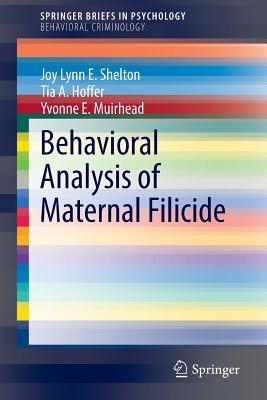 Behavioral Analysis of Maternal Filicide (SpringerBriefs in Behavioral Criminology)