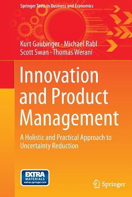 Innovation and Product Management: A Holistic and Practical Approach to Uncertainty Reduction (Springer Texts in Business and Economics)
