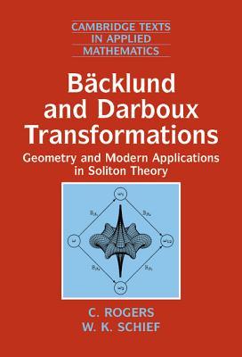 Bäcklund and Darboux Transformations: Geometry and Modern Applications in Soliton Theory (Cambridge Texts in Applied Mathematics, Series Number 30)