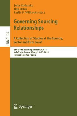 Governing Sourcing Relationships. A Collection of Studies at the Country, Sector and Firm Level: 8th Global Sourcing Workshop 2014, Val d'Isere, ... in Business Information Processing, 195)