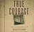 True Courage: A Trilogy of True-Life Survival of POWs from Vietnam, World War II, and Cambodia