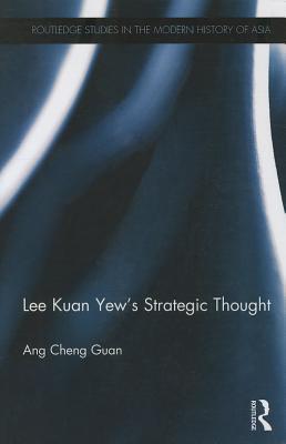 Lee Kuan Yew's Strategic Thought (Routledge Studies in the Modern History of Asia)