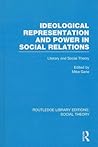 Ideological Representation and Power in Social Relations: Literary and Social Theory (Routledge Library Editions: Social Theory)
