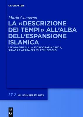 La “descrizione dei tempi” all’alba dell’espansione islamica: Un’indagine sulla storiografia greca, siriaca e araba fra VII e VIII secolo ... / Millennium Studies, 47) (Italian Edition)