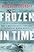 Frozen in Time: An Epic Story of Survival and a Modern Quest for Lost Heroes of World War II