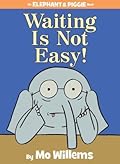 Waiting Is Not Easy! (Elephant & Piggie, #22)
