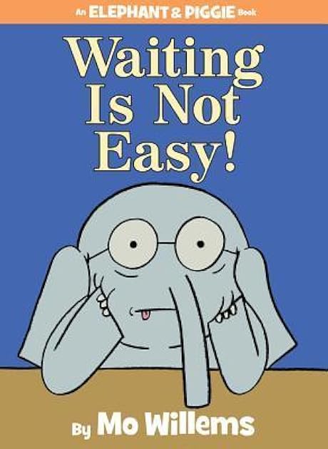 Waiting Is Not Easy! (Elephant & Piggie, #22)