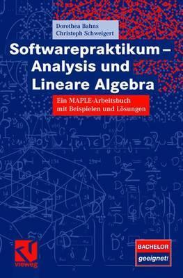 Softwarepraktikum - Analysis und Lineare Algebra: Ein MAPLE-Arbeitsbuch mit vielen Beispielen und Lösungen (German Edition)