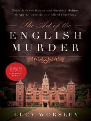 The Art of the English Murder: From Jack the Ripper and Sherlock Holmes to Agatha Christie and Alfred Hitchcock; Library Edition