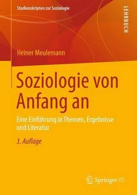 Soziologie von Anfang an: Eine Einführung in Themen, Ergebnisse und Literatur (Studienskripten zur Soziologie) (German Edition)