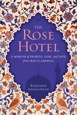 The Rose Hotel: A Memoir of Secrets, Loss, and Love From Iran to America (Hardcover)