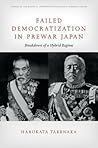 Failed Democratization in Prewar Japan: Breakdown of a Hybrid Regime (Studies of the Walter H. Shorenstein Asia-Pacific Research Center)