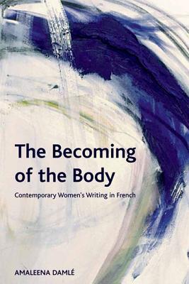 The Becoming of the Body: Contemporary Women's Writing in French (Crosscurrents)