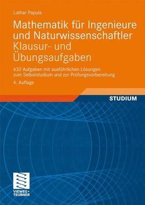 Mathematik Für Ingenieure Und Naturwissenschaftler   Klausur  Und Übungsaufgaben: 632 Aufgaben Mit Ausführlichen Lösungen Zum Selbststudium Und Zur Prüfungsvorbereitung