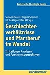 Geschlechterverhaltnisse und Pfarrberuf im Wandel: Irritationen, Analysen und Forschungsperspektiven (Praktische Theologie heute, 128) (German Edition)