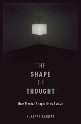 The Shape of Thought: How Mental Adaptations Evolve (Evolution and Cognition)