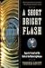 A Short Bright Flash: Augus...