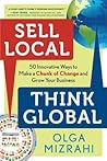 Sell Local, Think Global: 50 Innovative Ways to Make a Chunk of Change and Grow Your Business
