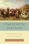 Sympathetic Puritans: Calvinist Fellow Feeling in Early New England (Religion in America) Sympathetic Puritans: Calvinist Fellow Feeling in Early New England (Religion in America)
