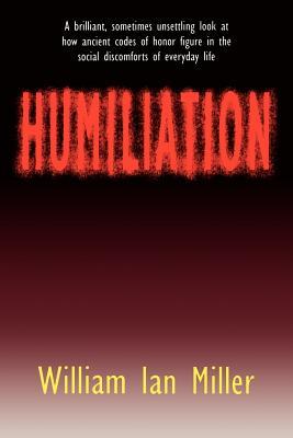 Humiliation: And Other Essays on Honor, Social Discomfort, and Violence (Paperback)
