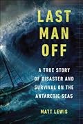 Last Man Off: A True Story of Disaster and Survival on the Antarctic Seas 