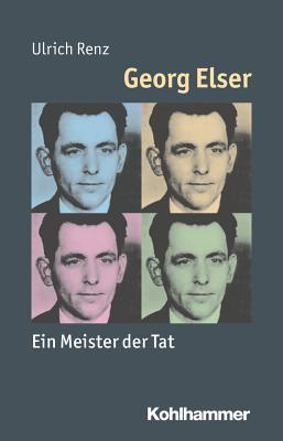 Georg Elser: Ein Meister der Tat (German Edition)