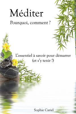 Méditer - Pourquoi, comment ? L'essentiel à savoir pour démarrer (et s'y tenir !) (French Edition)