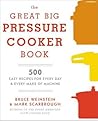 The Great Big Pressure Cooker Book: 500 Easy Recipes for Every Machine, Both Stovetop and Electric: A Cookbook