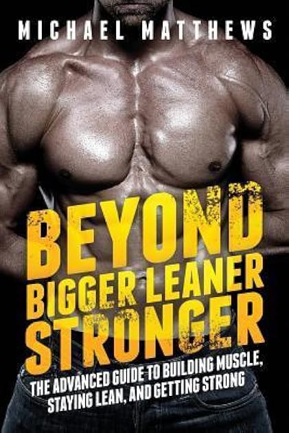 Beyond Bigger Leaner Stronger: The Advanced Guide to Building Muscle, Staying Lean, and Getting Strong (The Bigger Leaner Stronger Series)