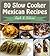Slow Cooker: 80 Mexican Slow Cooker Recipes – Slow Cooker Recipes for Easy Meals – Super Easy Slow Cooker Recipes for Busy People (slow cooker, slow cooker recipes, slow cooker cookbook, mexican)
