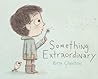 Something Extraordinary by Ben Clanton