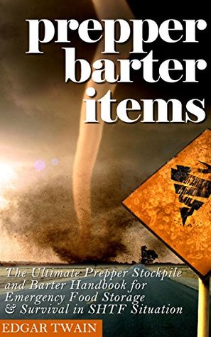 Prepper Barter Items: Ultimate Prepper Barter Items : Stockpile and Barter Handbook for Emergency Food Storage & Survival in SHTF Situation (Kindle Edition)