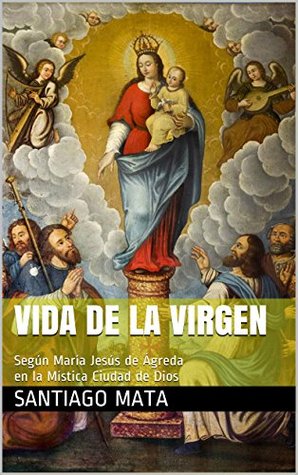 Vida de la Virgen: Según María Jesús de Ágreda en la Mística Ciudad de Dios (Spanish Edition)