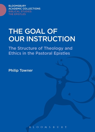 The Goal of Our Instruction: The Structure of Theology and Ethics in the Pastoral Epistles (The Library of New Testament Studies)