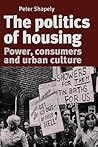 The Politics of Housing: Power, Consumers and Urban Culture