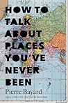 How to Talk About Places You've Never Been by Pierre Bayard