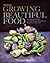 Growing Beautiful Food: A G...