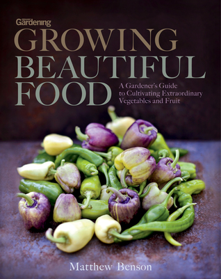 Growing Beautiful Food: A Gardener's Guide to Cultivating Extraordinary Vegetables and Fruit