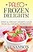 Paleo Frozen Delights: Sweet & Creamy Desserts Made From All-Natural Ingredients