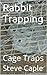 Rabbit Trapping: Cage Traps (How to Catch a Pest Book 5)