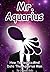 Mr. Aquarius: How To Seduce And Date The Aquarius Man