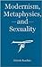 Modernism, Metaphysics, And Sexuality